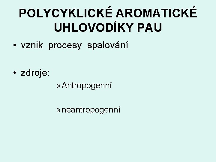 POLYCYKLICKÉ AROMATICKÉ UHLOVODÍKY PAU • vznik procesy spalování • zdroje: » Antropogenní » neantropogenní