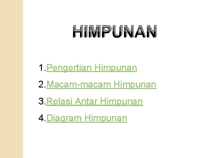 HIMPUNAN 1. Pengertian Himpunan 2. Macam-macam Himpunan 3. Relasi Antar Himpunan 4. Diagram Himpunan