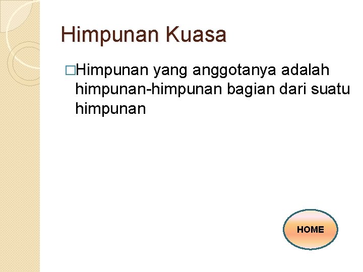 Himpunan Kuasa �Himpunan yang anggotanya adalah himpunan-himpunan bagian dari suatu himpunan HOME 