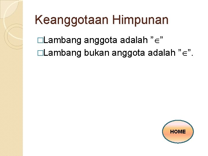 Keanggotaan Himpunan �Lambang anggota adalah ” ” �Lambang bukan anggota adalah ” ”. HOME