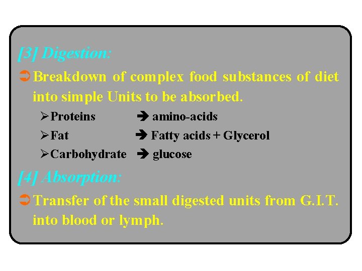 [3] Digestion: Ü Breakdown of complex food substances of diet into simple Units to