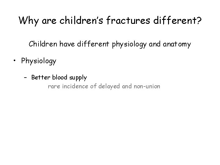 Why are children’s fractures different? Children have different physiology and anatomy • Physiology –