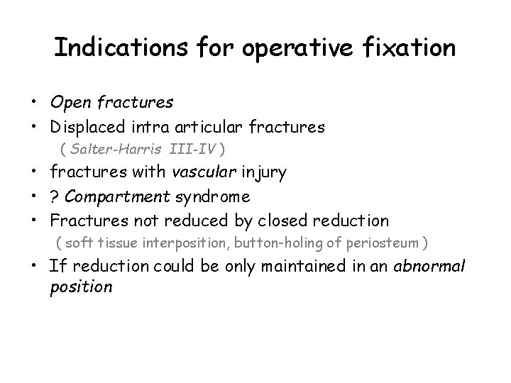 Indications for operative fixation • Open fractures • Displaced intra articular fractures ( Salter-Harris