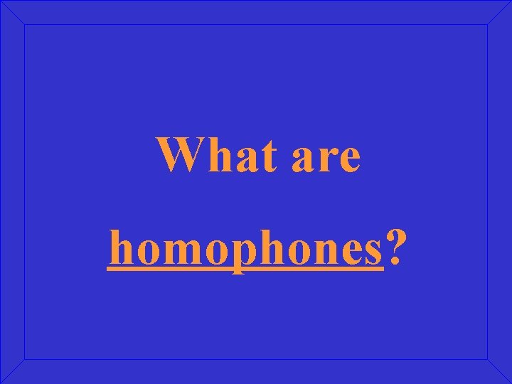 What are homophones? 
