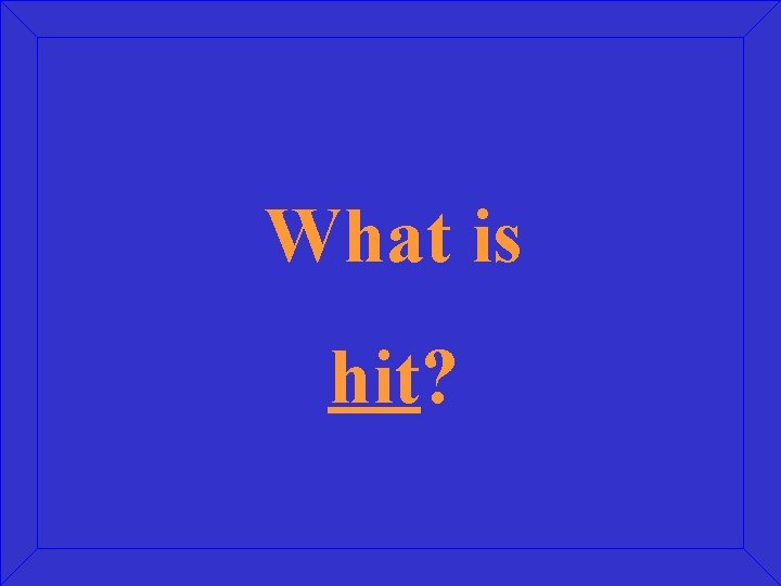 What is hit? 