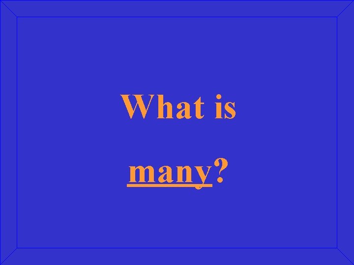 What is many? 