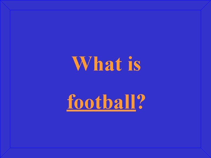 What is football? 