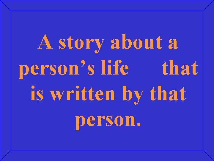 A story about a person’s life that is written by that person. 