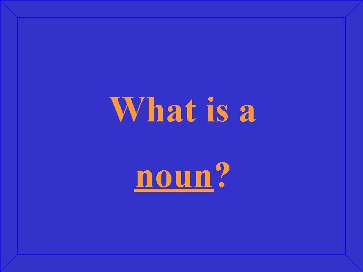 What is a noun? 