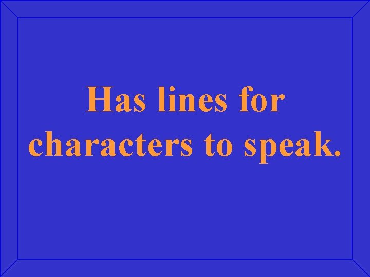 Has lines for characters to speak. 