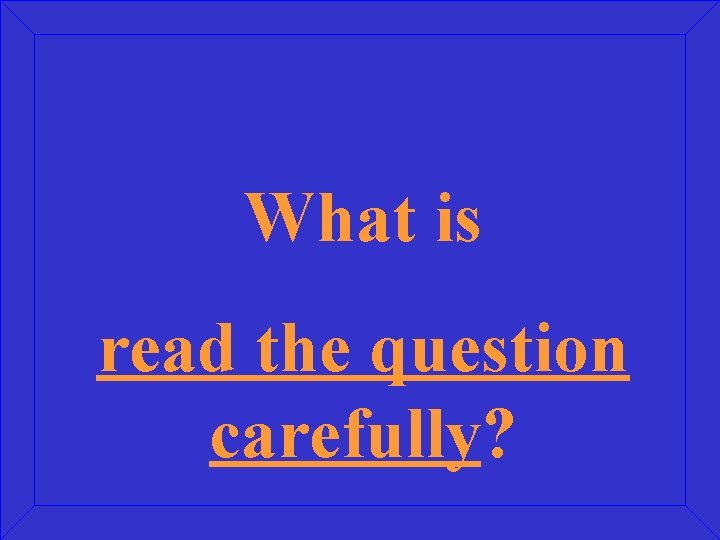 What is read the question carefully? 