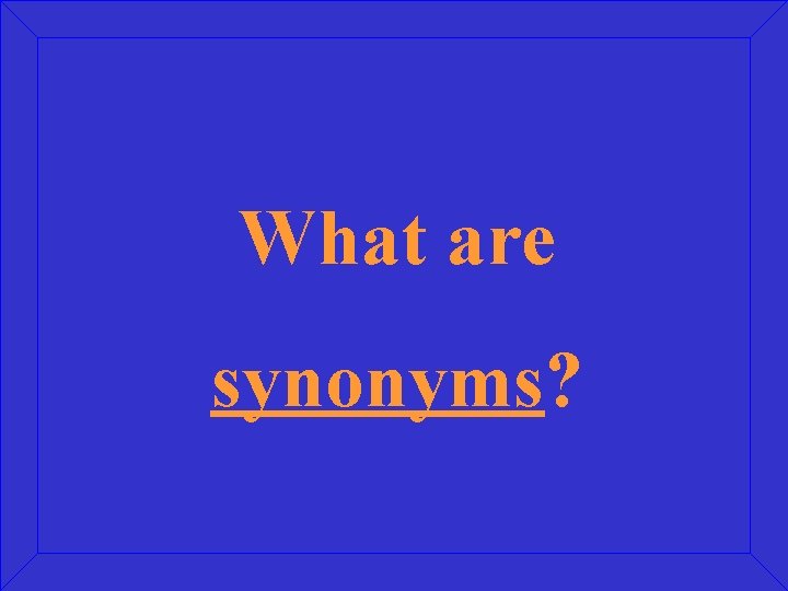 What are synonyms? 