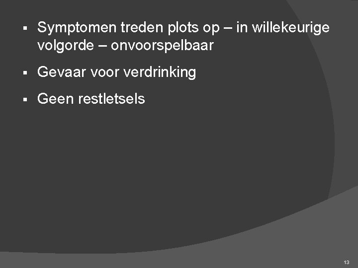 § Symptomen treden plots op – in willekeurige volgorde – onvoorspelbaar § Gevaar voor