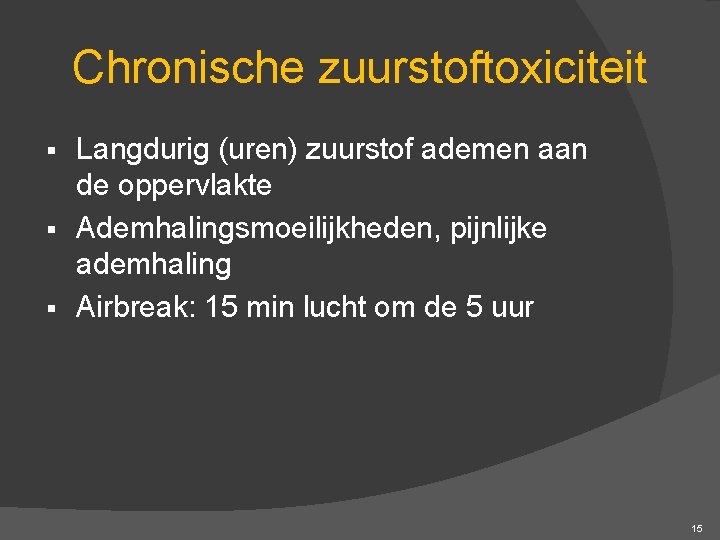 Chronische zuurstoftoxiciteit Langdurig (uren) zuurstof ademen aan de oppervlakte § Ademhalingsmoeilijkheden, pijnlijke ademhaling §