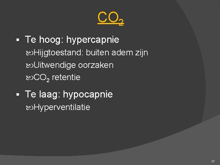 CO 2 § Te hoog: hypercapnie Hijgtoestand: buiten adem zijn Uitwendige oorzaken CO 2