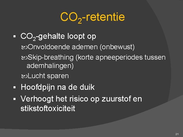 CO 2 -retentie § CO 2 -gehalte loopt op Onvoldoende ademen (onbewust) Skip-breathing (korte