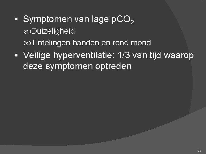 § Symptomen van lage p. CO 2 Duizeligheid Tintelingen handen en rond mond §