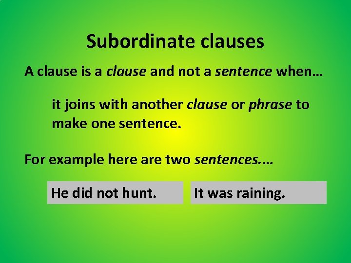 Subordinate clauses A clause is a clause and not a sentence when… it joins