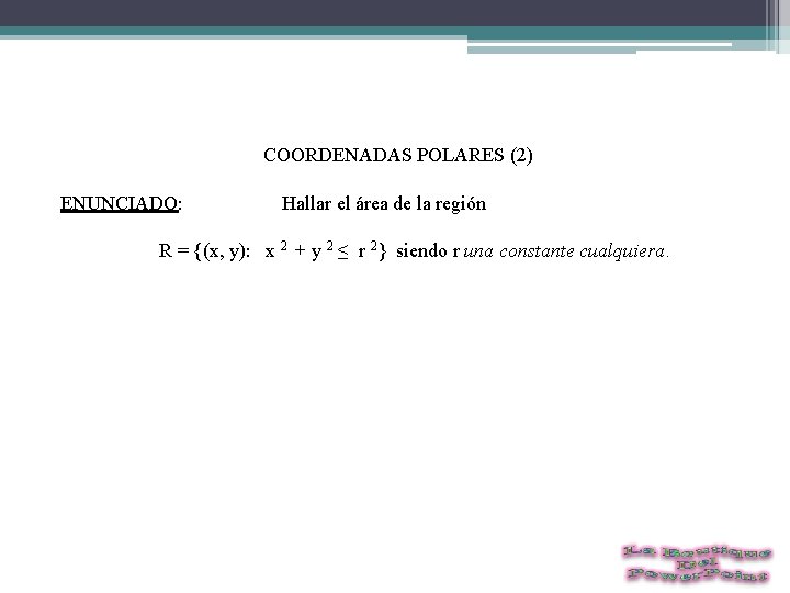  COORDENADAS POLARES (2) ENUNCIADO: Hallar el área de la región R = {(x,