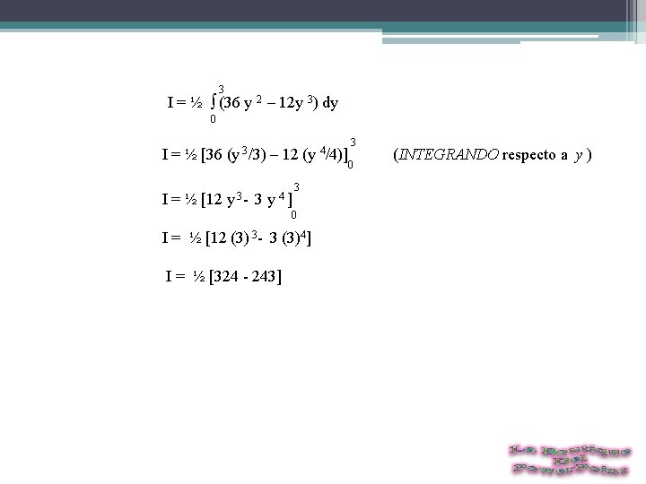  3 I = ½ ∫ (36 y 2 – 12 y 3) dy