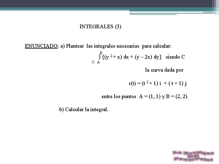  INTEGRALES (3) ENUNCIADO: a) Plantear las integrales necesarias para calcular: B ∫ {(y