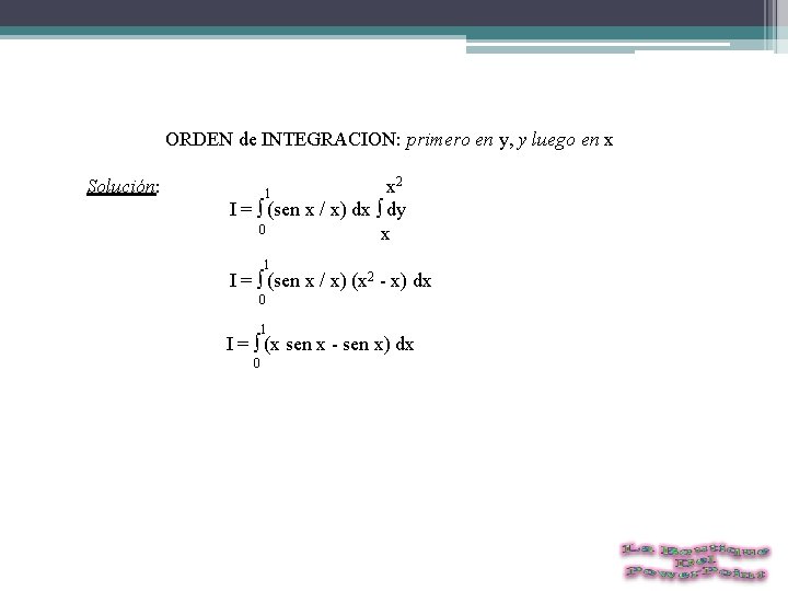  ORDEN de INTEGRACION: primero en y, y luego en x Solución: 1 x