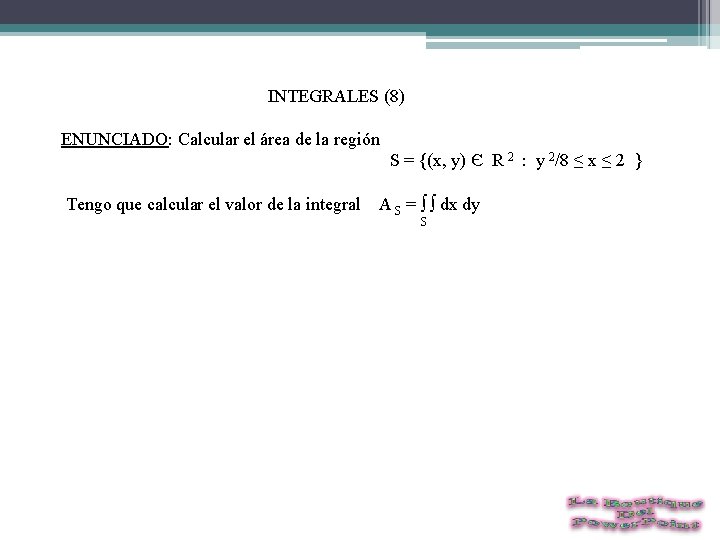  INTEGRALES (8) ENUNCIADO: Calcular el área de la región S = {(x, y)