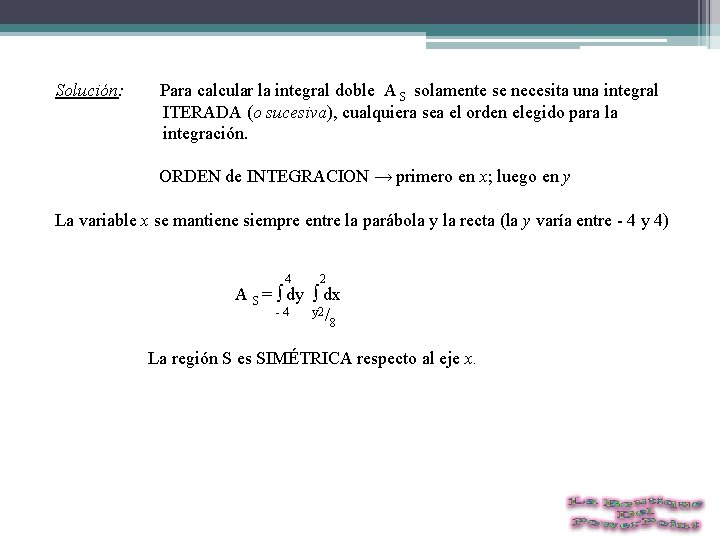 Solución: Para calcular la integral doble A S solamente se necesita una integral ITERADA