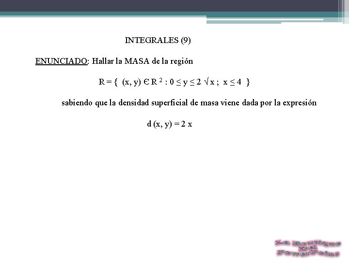  INTEGRALES (9) ENUNCIADO: Hallar la MASA de la región R = { (x,