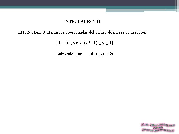  INTEGRALES (11) ENUNCIADO: Hallar las coordenadas del centro de masas de la región