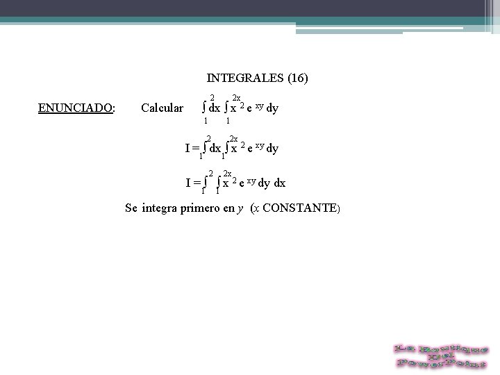  INTEGRALES (16) 2 2 x ENUNCIADO: Calcular ∫ dx ∫ x 2 e