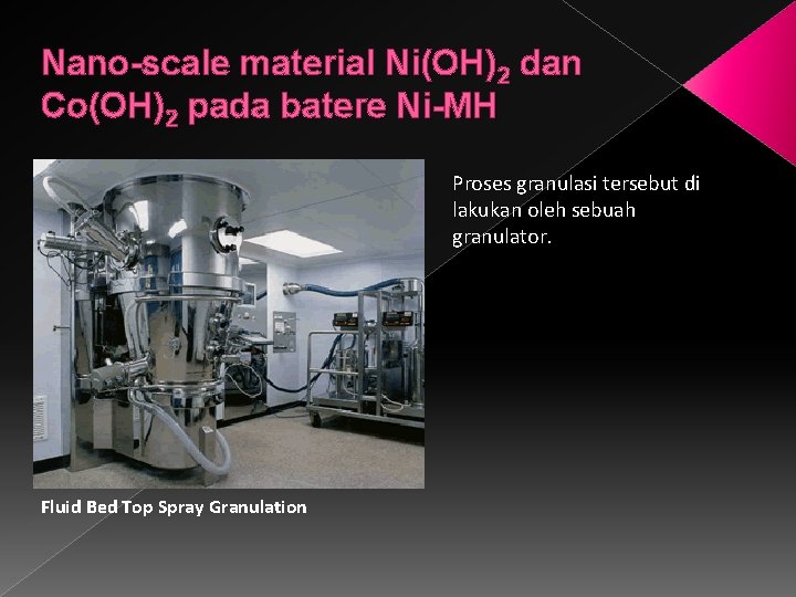 Nano-scale material Ni(OH)2 dan Co(OH)2 pada batere Ni-MH Proses granulasi tersebut di lakukan oleh