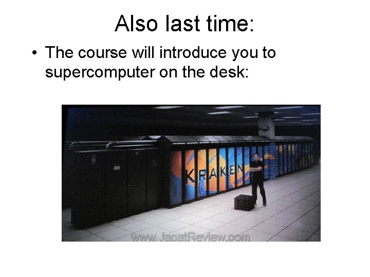 Also last time: • The course will introduce you to supercomputer on the desk: