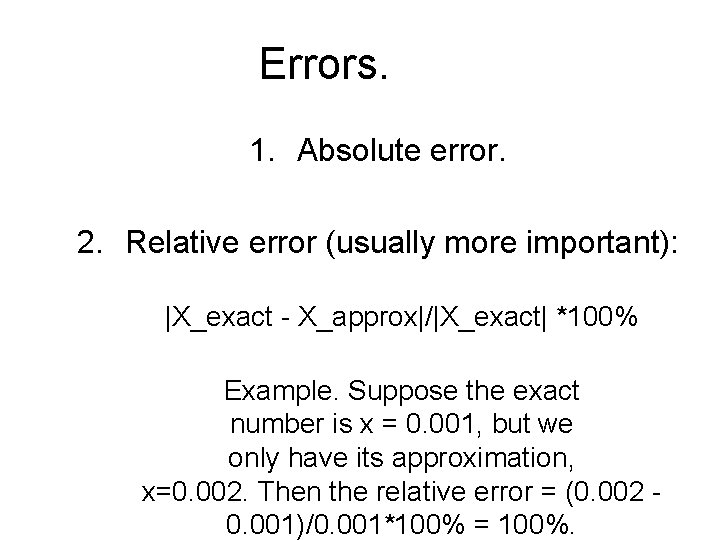 Errors. 1. Absolute error. 2. Relative error (usually more important): |X_exact - X_approx|/|X_exact| *100%