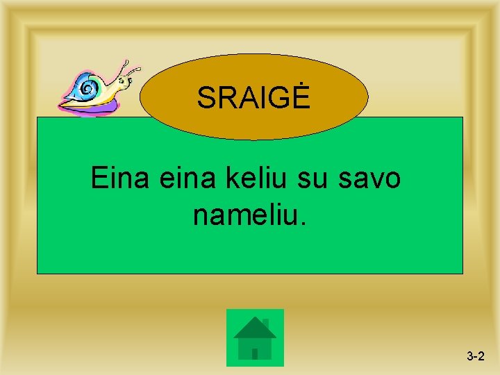 SRAIGĖ Eina eina keliu su savo nameliu. 3 -2 