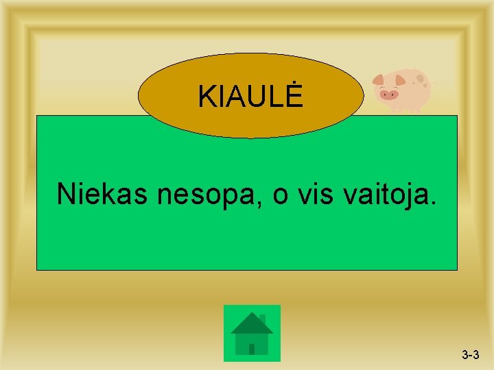 KIAULĖ Niekas nesopa, o vis vaitoja. 3 -3 