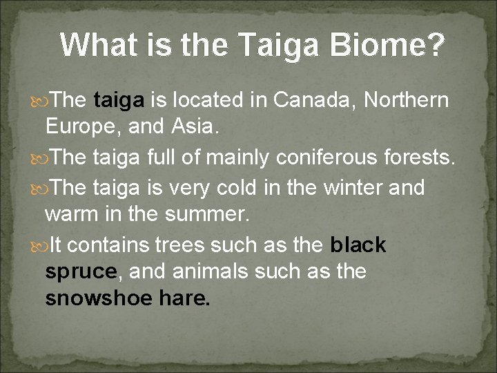 What is the Taiga Biome? The taiga is located in Canada, Northern Europe, and