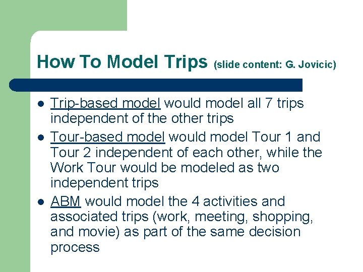 How To Model Trips (slide content: G. Jovicic) l l l Trip-based model would