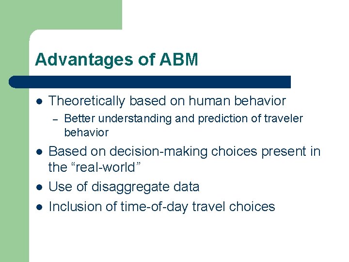 Advantages of ABM l Theoretically based on human behavior – l l l Better