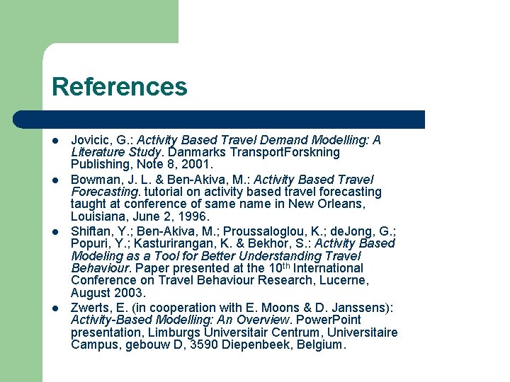 References l l Jovicic, G. : Activity Based Travel Demand Modelling: A Literature Study.
