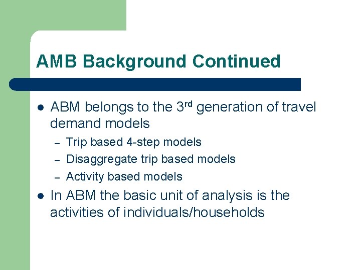 AMB Background Continued l ABM belongs to the 3 rd generation of travel demand
