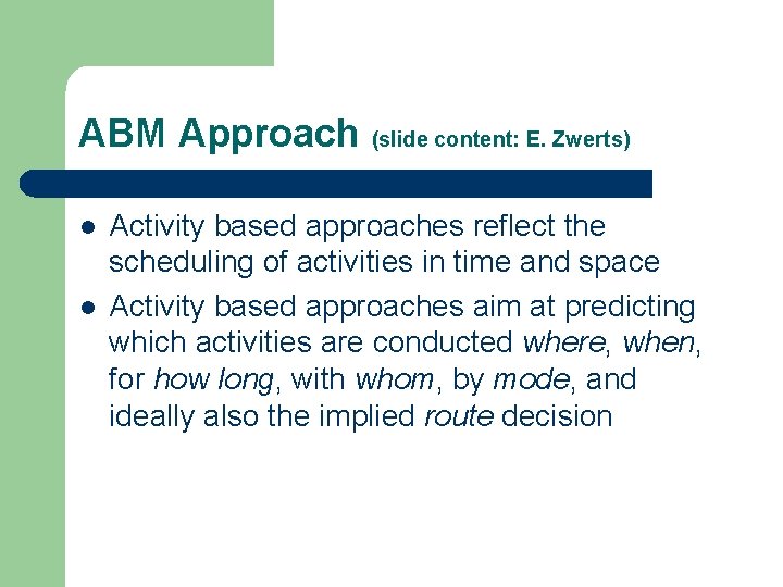 ABM Approach (slide content: E. Zwerts) l l Activity based approaches reflect the scheduling
