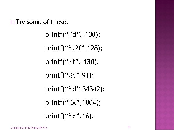 � Try some of these: printf(“%d”, -100); printf(“%. 2 f”, 128); printf(“%f”, -130); printf(“%c”,