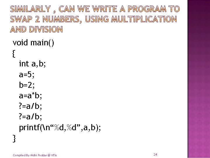 void main() { int a, b; a=5; b=2; a=a*b; ? =a/b; printf(n“%d, %d”, a,