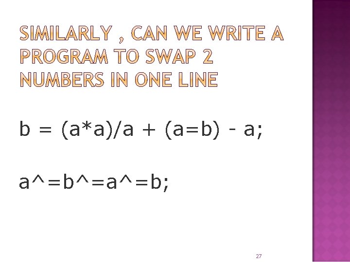 b = (a*a)/a + (a=b) - a; a^=b^=a^=b; 27 