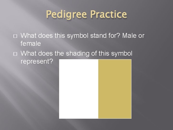 Pedigree Practice � � What does this symbol stand for? Male or female What