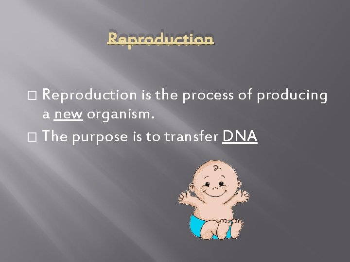 Reproduction is the process of producing a new organism. � The purpose is to
