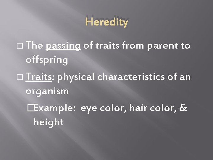 Heredity � The passing of traits from parent to offspring � Traits: physical characteristics