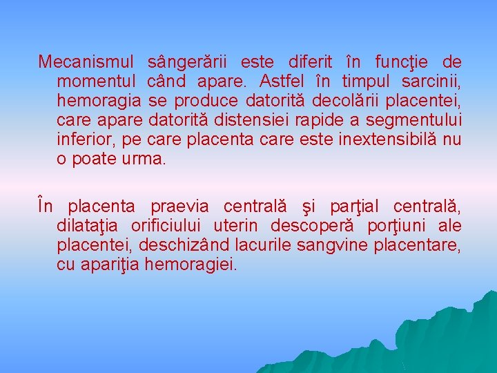 Mecanismul sângerării este diferit în funcţie de momentul când apare. Astfel în timpul sarcinii,