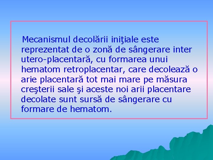 Mecanismul decolării iniţiale este reprezentat de o zonă de sângerare inter utero-placentară, cu formarea